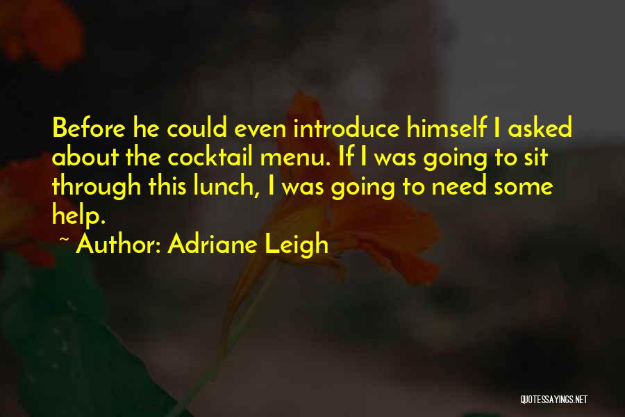 Adriane Leigh Quotes: Before He Could Even Introduce Himself I Asked About The Cocktail Menu. If I Was Going To Sit Through This