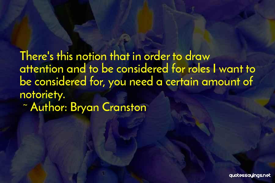 Bryan Cranston Quotes: There's This Notion That In Order To Draw Attention And To Be Considered For Roles I Want To Be Considered