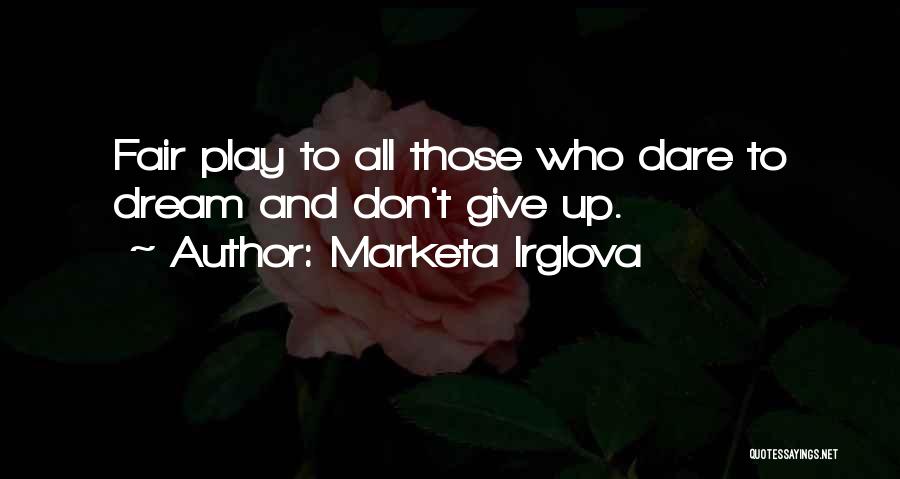 Marketa Irglova Quotes: Fair Play To All Those Who Dare To Dream And Don't Give Up.