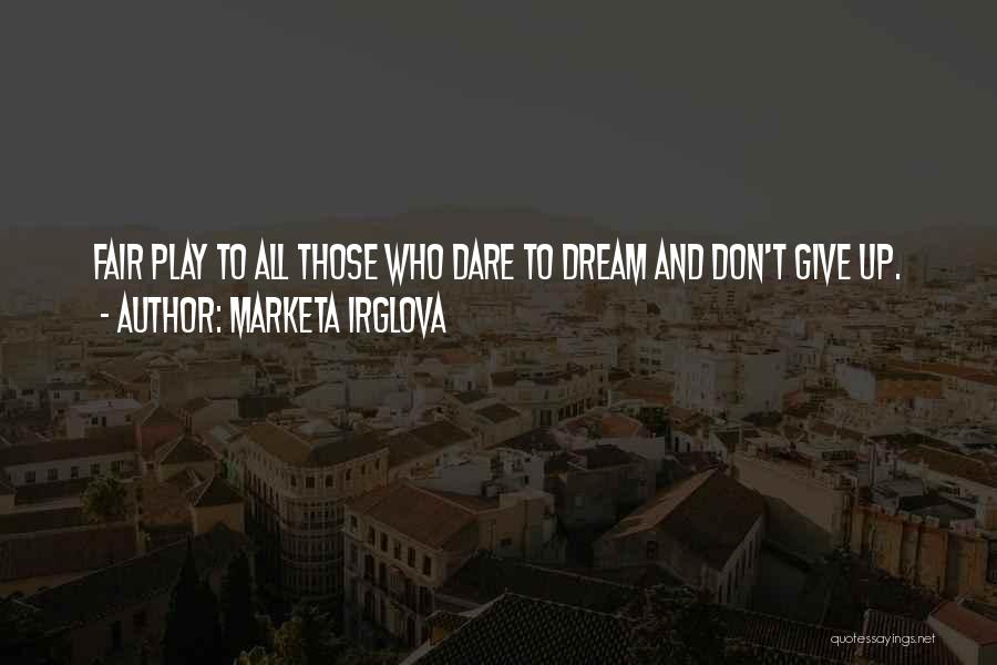 Marketa Irglova Quotes: Fair Play To All Those Who Dare To Dream And Don't Give Up.