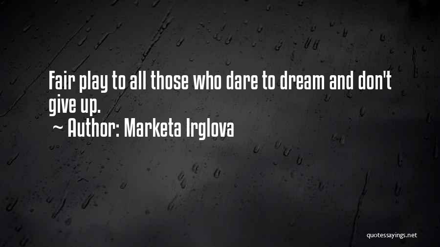 Marketa Irglova Quotes: Fair Play To All Those Who Dare To Dream And Don't Give Up.