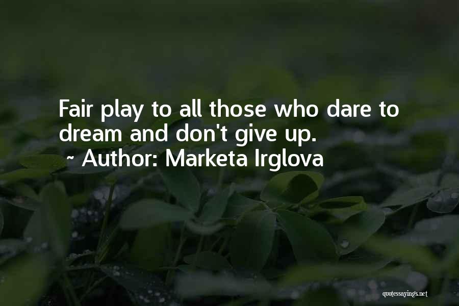 Marketa Irglova Quotes: Fair Play To All Those Who Dare To Dream And Don't Give Up.