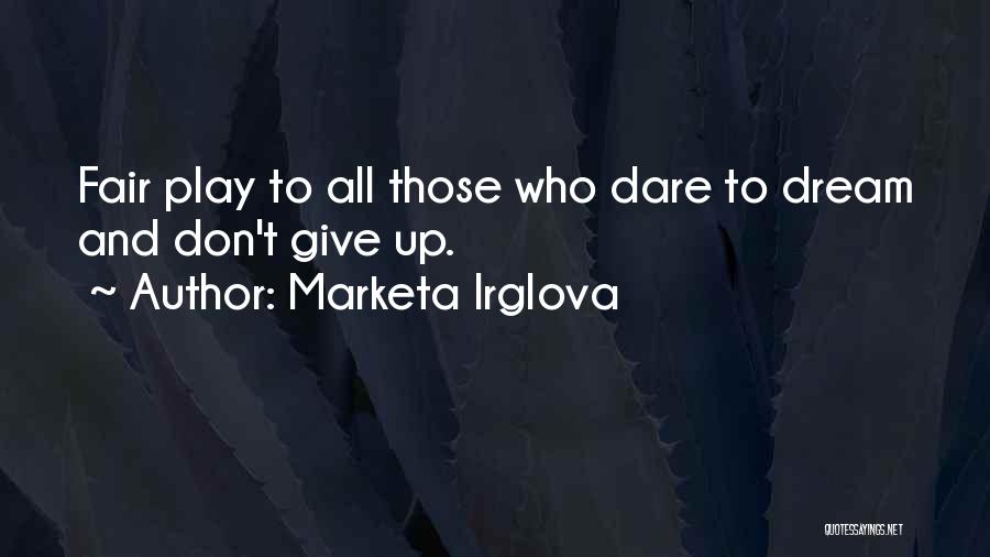 Marketa Irglova Quotes: Fair Play To All Those Who Dare To Dream And Don't Give Up.