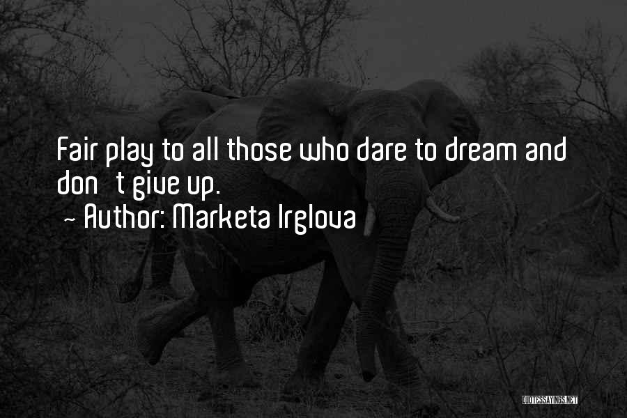 Marketa Irglova Quotes: Fair Play To All Those Who Dare To Dream And Don't Give Up.