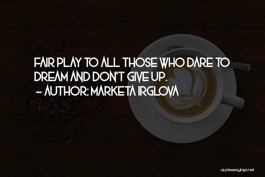 Marketa Irglova Quotes: Fair Play To All Those Who Dare To Dream And Don't Give Up.