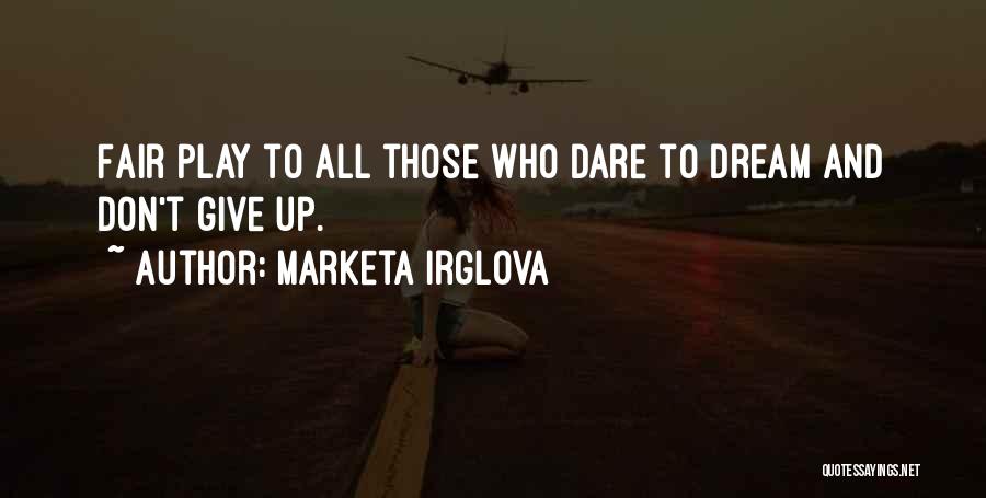 Marketa Irglova Quotes: Fair Play To All Those Who Dare To Dream And Don't Give Up.
