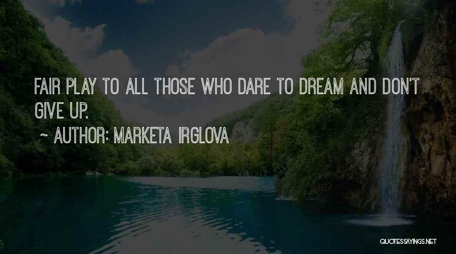 Marketa Irglova Quotes: Fair Play To All Those Who Dare To Dream And Don't Give Up.