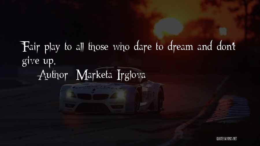 Marketa Irglova Quotes: Fair Play To All Those Who Dare To Dream And Don't Give Up.