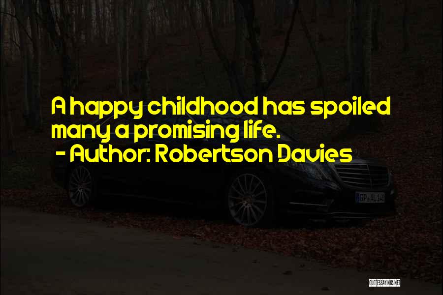 Robertson Davies Quotes: A Happy Childhood Has Spoiled Many A Promising Life.