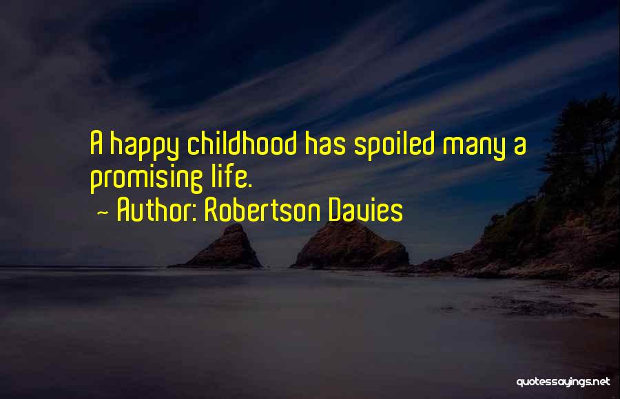 Robertson Davies Quotes: A Happy Childhood Has Spoiled Many A Promising Life.