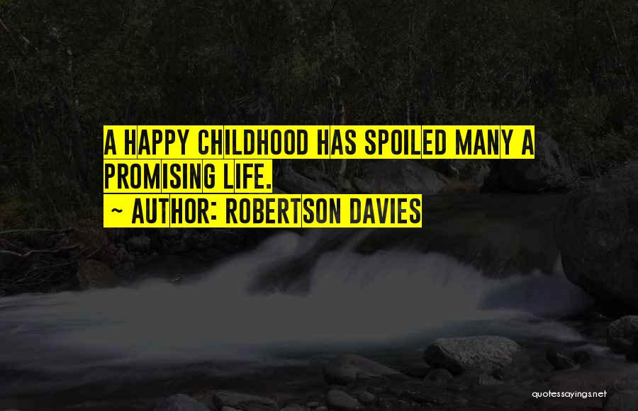 Robertson Davies Quotes: A Happy Childhood Has Spoiled Many A Promising Life.