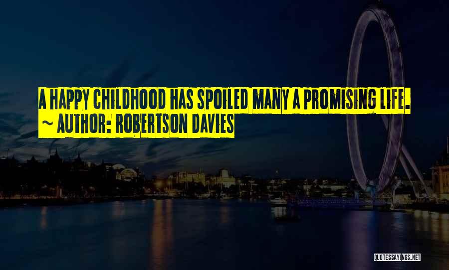 Robertson Davies Quotes: A Happy Childhood Has Spoiled Many A Promising Life.