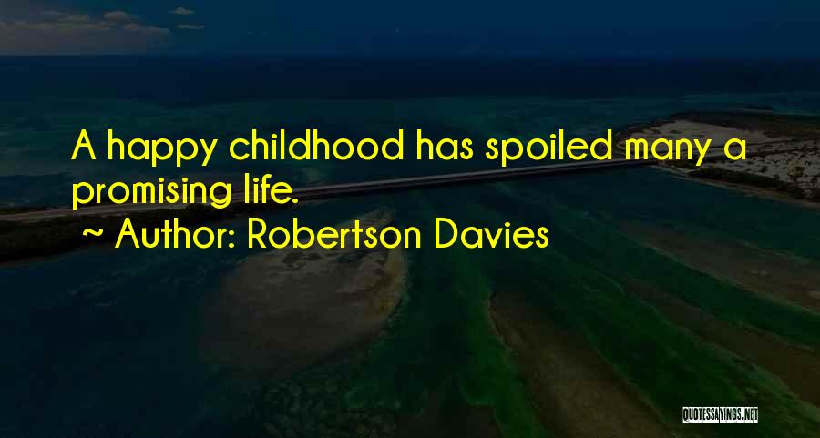 Robertson Davies Quotes: A Happy Childhood Has Spoiled Many A Promising Life.