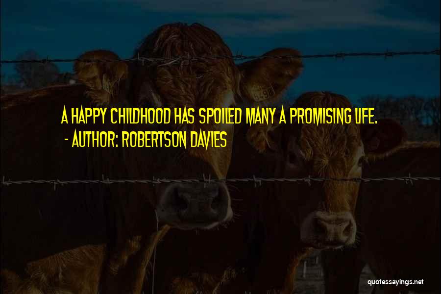 Robertson Davies Quotes: A Happy Childhood Has Spoiled Many A Promising Life.