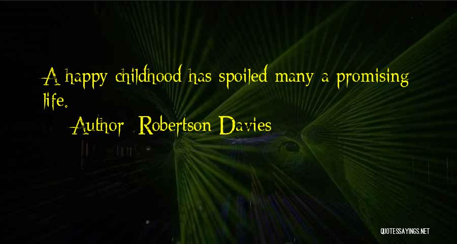 Robertson Davies Quotes: A Happy Childhood Has Spoiled Many A Promising Life.