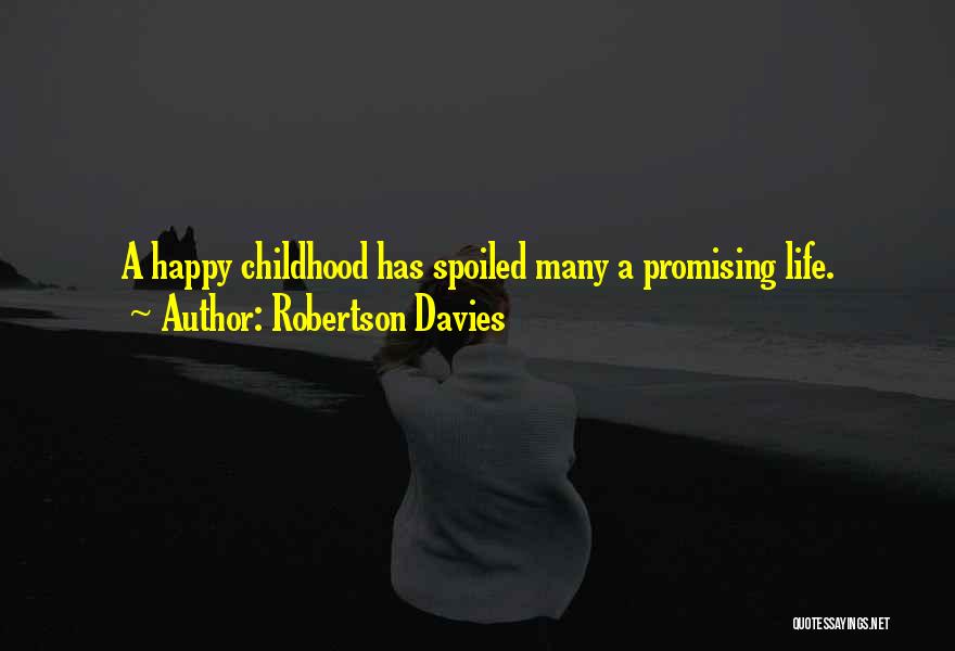 Robertson Davies Quotes: A Happy Childhood Has Spoiled Many A Promising Life.