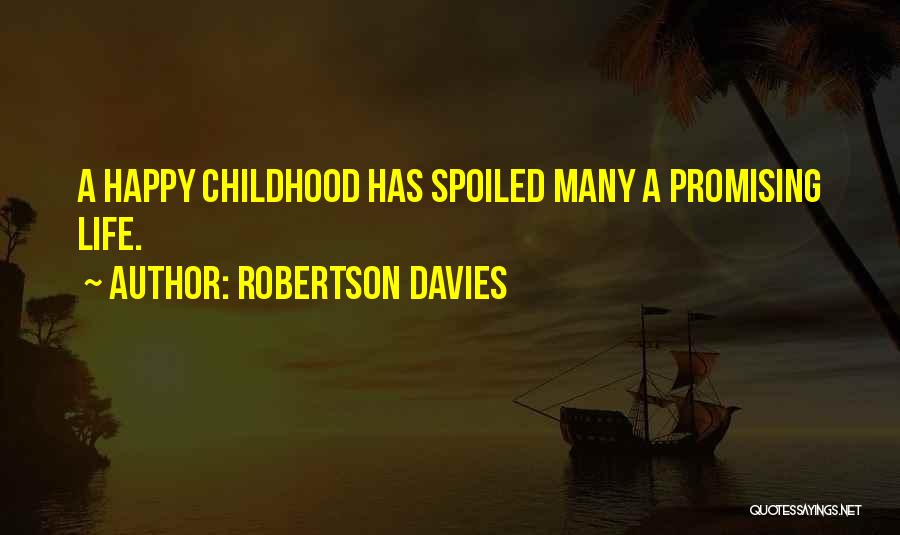 Robertson Davies Quotes: A Happy Childhood Has Spoiled Many A Promising Life.