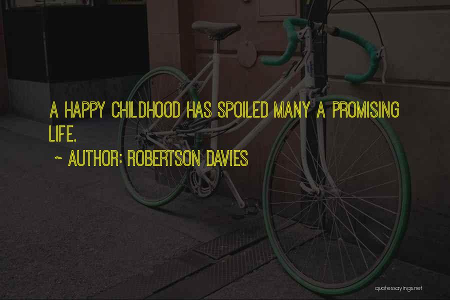 Robertson Davies Quotes: A Happy Childhood Has Spoiled Many A Promising Life.