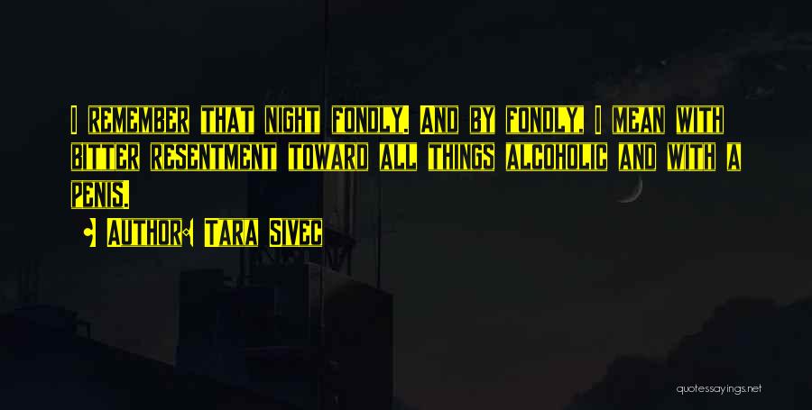 Tara Sivec Quotes: I Remember That Night Fondly. And By Fondly, I Mean With Bitter Resentment Toward All Things Alcoholic And With A
