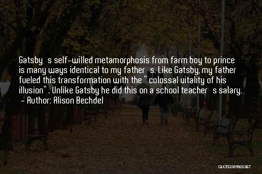 Alison Bechdel Quotes: Gatsby's Self-willed Metamorphosis From Farm Boy To Prince Is Many Ways Identical To My Father's. Like Gatsby, My Father Fueled