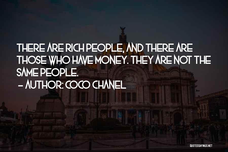 Coco Chanel Quotes: There Are Rich People, And There Are Those Who Have Money. They Are Not The Same People.