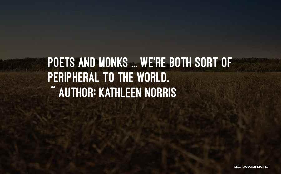 Kathleen Norris Quotes: Poets And Monks ... We're Both Sort Of Peripheral To The World.