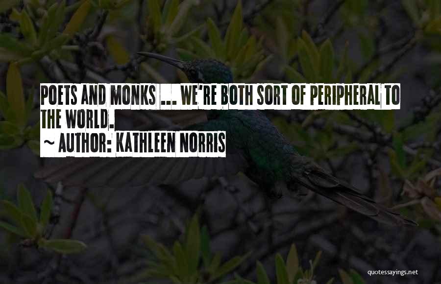 Kathleen Norris Quotes: Poets And Monks ... We're Both Sort Of Peripheral To The World.