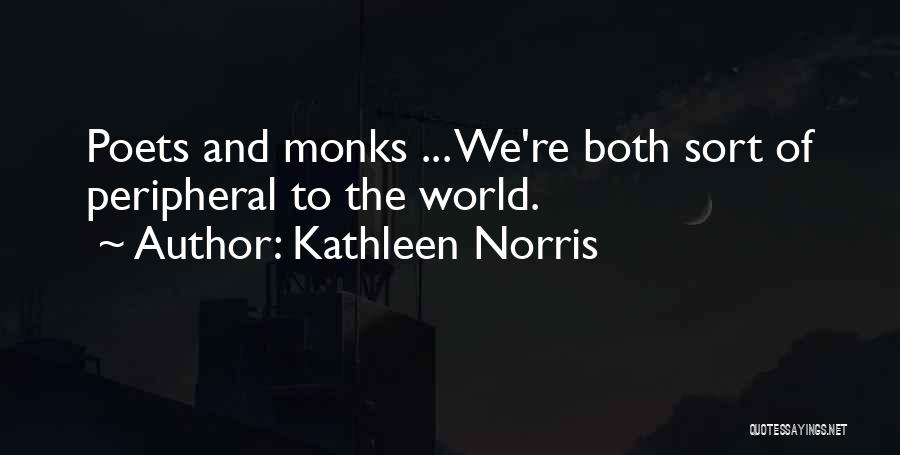 Kathleen Norris Quotes: Poets And Monks ... We're Both Sort Of Peripheral To The World.