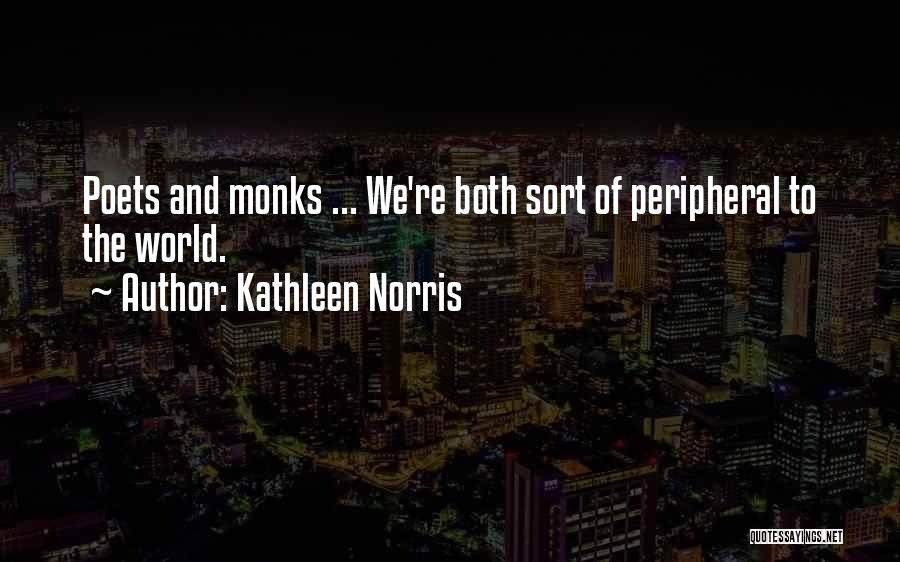 Kathleen Norris Quotes: Poets And Monks ... We're Both Sort Of Peripheral To The World.