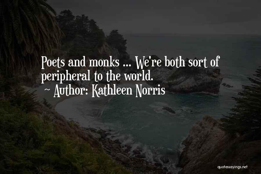 Kathleen Norris Quotes: Poets And Monks ... We're Both Sort Of Peripheral To The World.