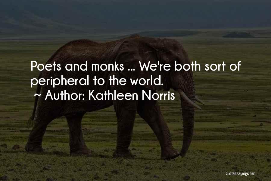 Kathleen Norris Quotes: Poets And Monks ... We're Both Sort Of Peripheral To The World.