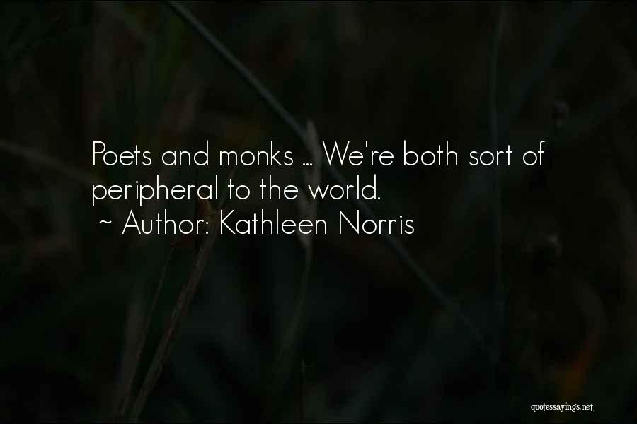 Kathleen Norris Quotes: Poets And Monks ... We're Both Sort Of Peripheral To The World.