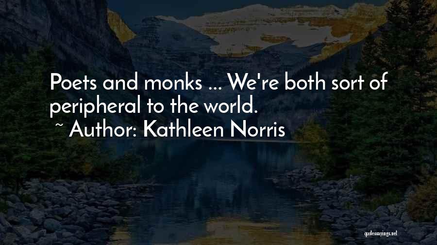 Kathleen Norris Quotes: Poets And Monks ... We're Both Sort Of Peripheral To The World.