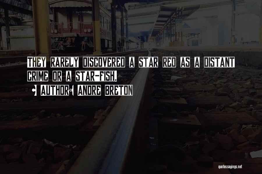 Andre Breton Quotes: They Rarely Discovered A Star Red As A Distant Crime Or A Star-fish.