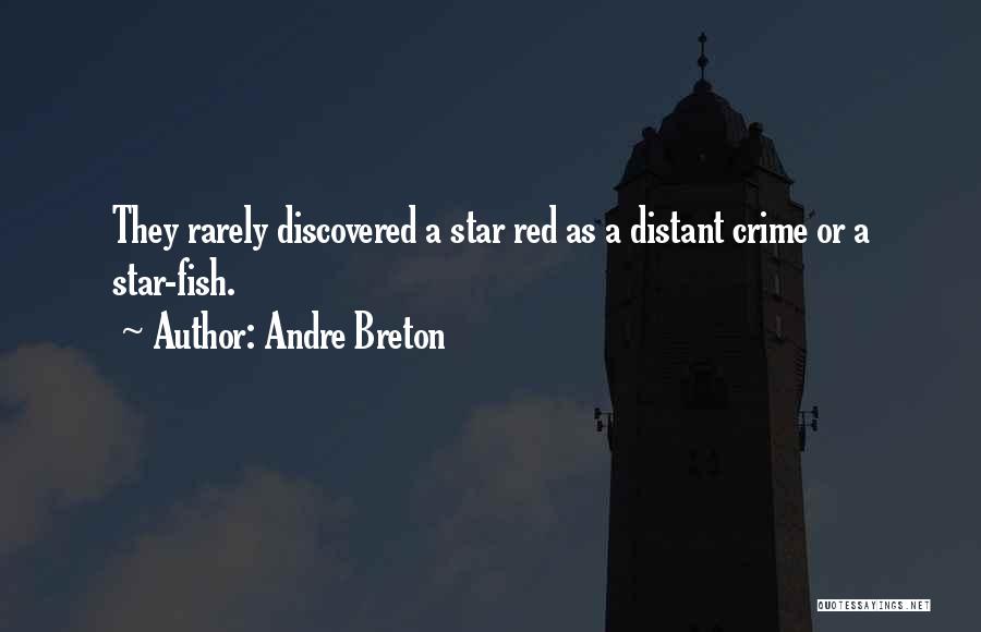 Andre Breton Quotes: They Rarely Discovered A Star Red As A Distant Crime Or A Star-fish.