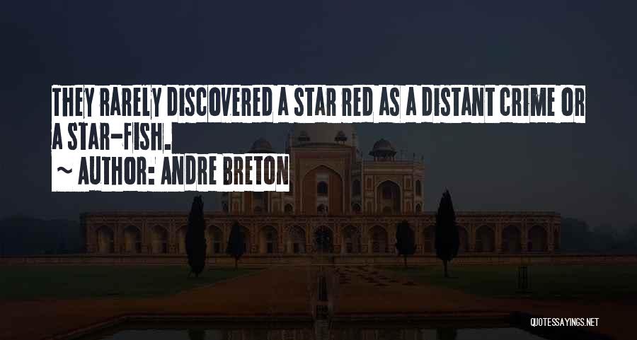 Andre Breton Quotes: They Rarely Discovered A Star Red As A Distant Crime Or A Star-fish.