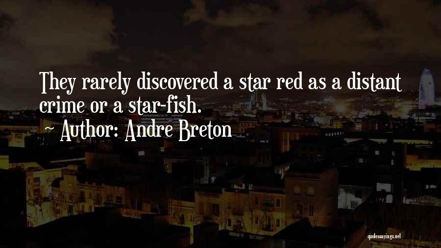 Andre Breton Quotes: They Rarely Discovered A Star Red As A Distant Crime Or A Star-fish.