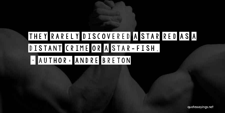 Andre Breton Quotes: They Rarely Discovered A Star Red As A Distant Crime Or A Star-fish.