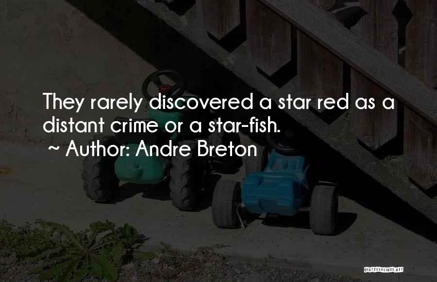 Andre Breton Quotes: They Rarely Discovered A Star Red As A Distant Crime Or A Star-fish.