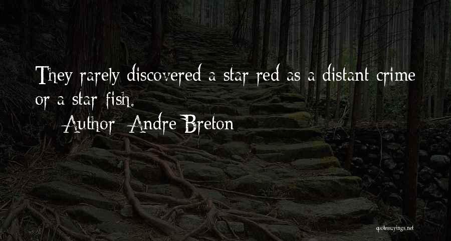 Andre Breton Quotes: They Rarely Discovered A Star Red As A Distant Crime Or A Star-fish.