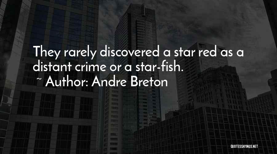 Andre Breton Quotes: They Rarely Discovered A Star Red As A Distant Crime Or A Star-fish.