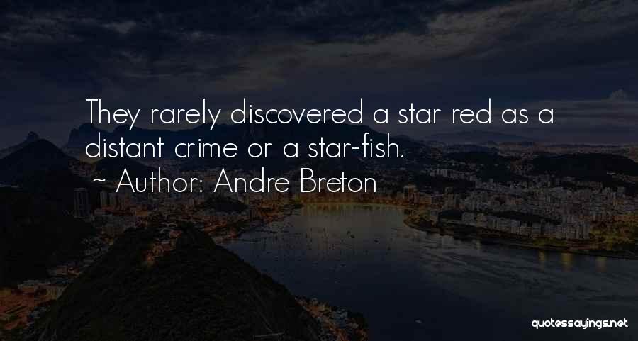 Andre Breton Quotes: They Rarely Discovered A Star Red As A Distant Crime Or A Star-fish.