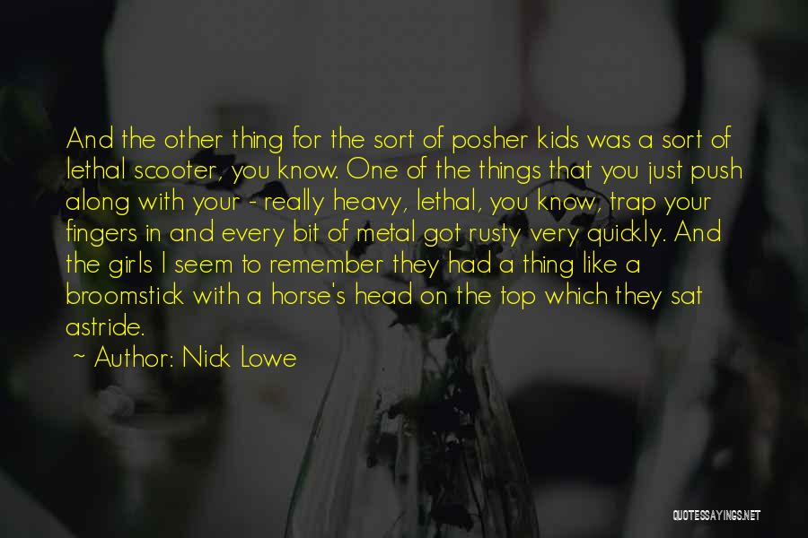 Nick Lowe Quotes: And The Other Thing For The Sort Of Posher Kids Was A Sort Of Lethal Scooter, You Know. One Of