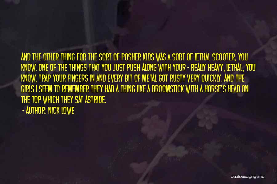 Nick Lowe Quotes: And The Other Thing For The Sort Of Posher Kids Was A Sort Of Lethal Scooter, You Know. One Of