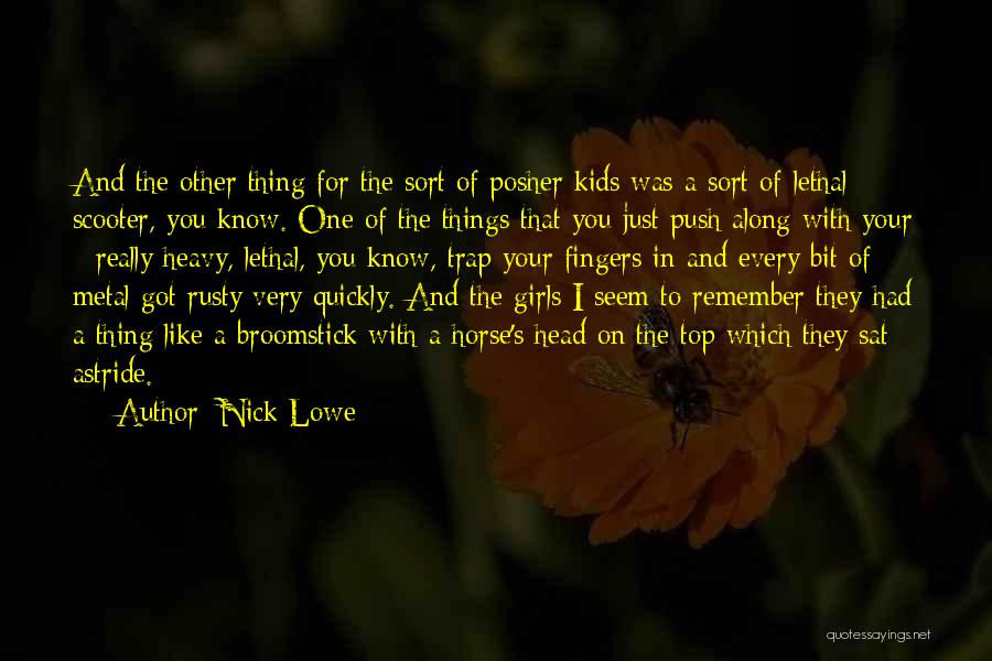 Nick Lowe Quotes: And The Other Thing For The Sort Of Posher Kids Was A Sort Of Lethal Scooter, You Know. One Of