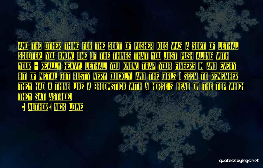 Nick Lowe Quotes: And The Other Thing For The Sort Of Posher Kids Was A Sort Of Lethal Scooter, You Know. One Of