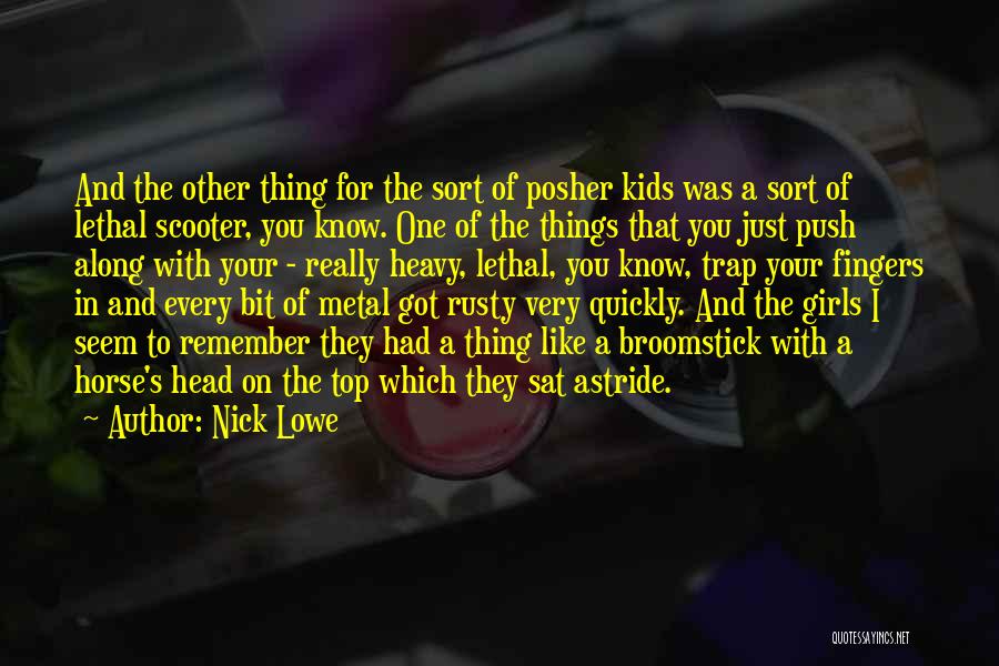 Nick Lowe Quotes: And The Other Thing For The Sort Of Posher Kids Was A Sort Of Lethal Scooter, You Know. One Of