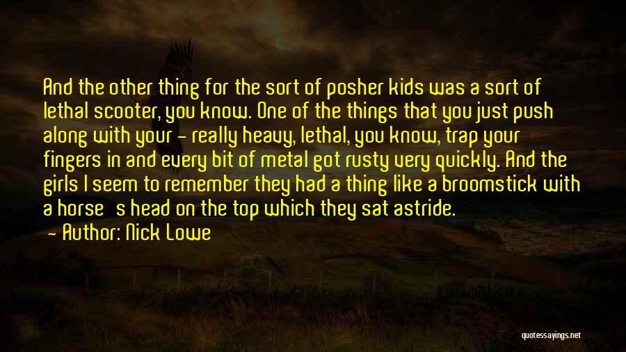 Nick Lowe Quotes: And The Other Thing For The Sort Of Posher Kids Was A Sort Of Lethal Scooter, You Know. One Of