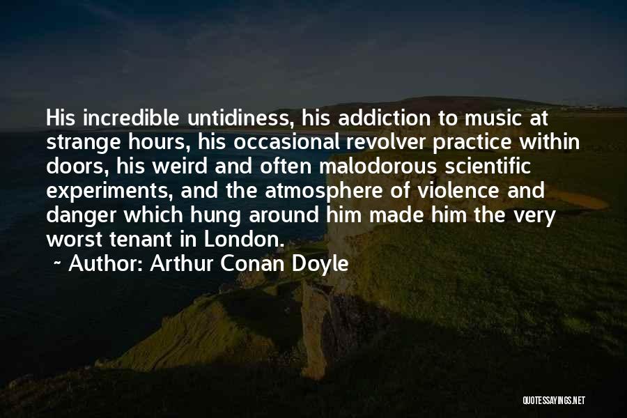 Arthur Conan Doyle Quotes: His Incredible Untidiness, His Addiction To Music At Strange Hours, His Occasional Revolver Practice Within Doors, His Weird And Often