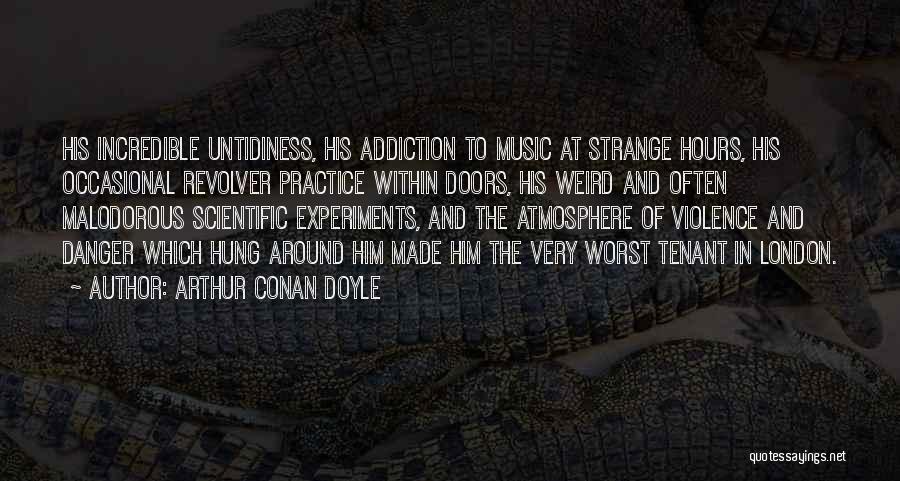 Arthur Conan Doyle Quotes: His Incredible Untidiness, His Addiction To Music At Strange Hours, His Occasional Revolver Practice Within Doors, His Weird And Often
